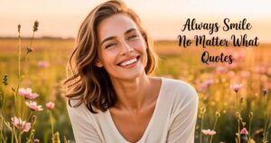 225+ Always Smile No Matter What Quotes