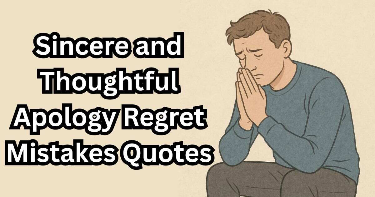 40+ Sincere and Thoughtful Apology Regret Mistakes Quotes
