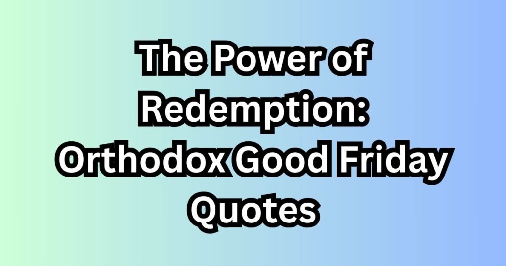 The Power of Redemption: Orthodox Good Friday Quotes