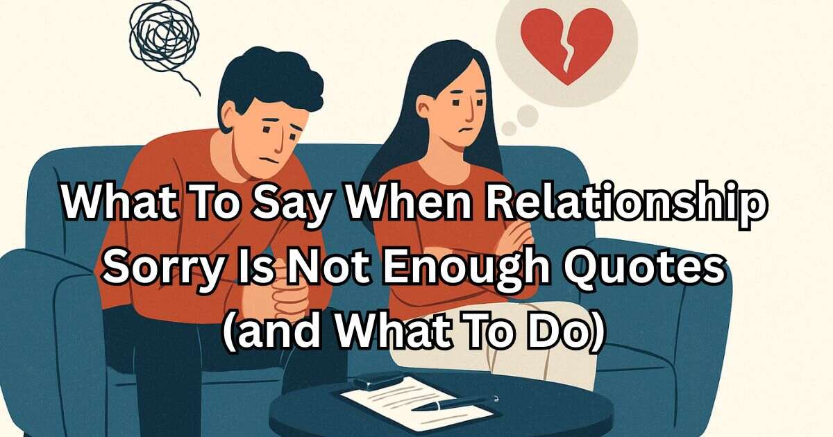 What To Say When Relationship Sorry Is Not Enough Quotes (and What To Do)