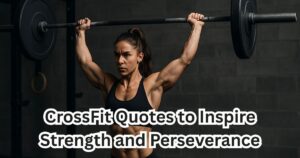 100+ CrossFit Quotes to Inspire Strength and Perseverance