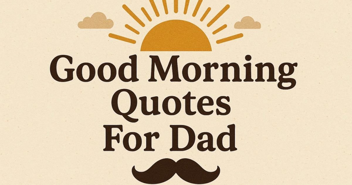 150 Sweet & Funny Good Morning Quotes For Dad