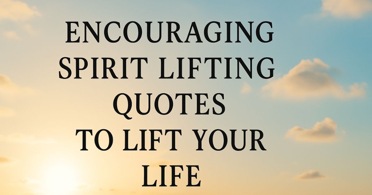 50+ Encouraging Spirit Lifting Quotes To Lift Your Life