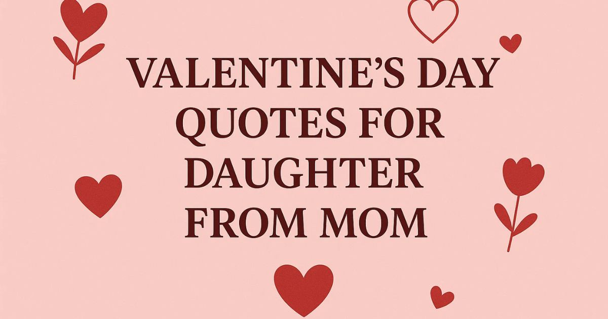 60+ Heartfelt Valentine's Day Quotes For Daughter From Mom