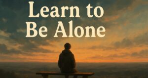 Learn to Be Alone Quotes with 60+ Empowering and Insightful Sayings