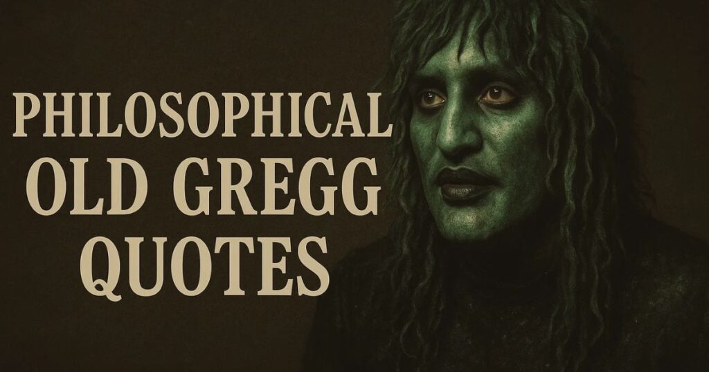 Philosophical Old Gregg Quotes