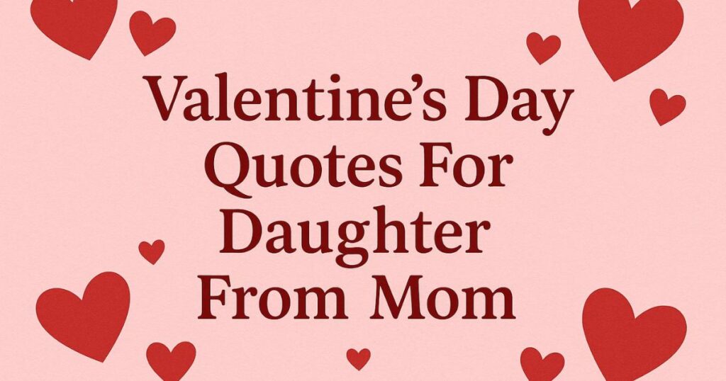 Short Valentine's Day Quotes For Daughter From Mom