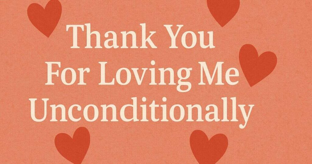 Thank You For Loving Me Unconditionally Quotes