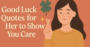Top 57+ Good Luck Quotes for Her to Show You Care