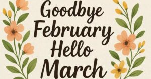 Top 60+ Goodbye February Hello March Quotes