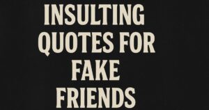 114+ Insulting Quotes For Fake Friends
