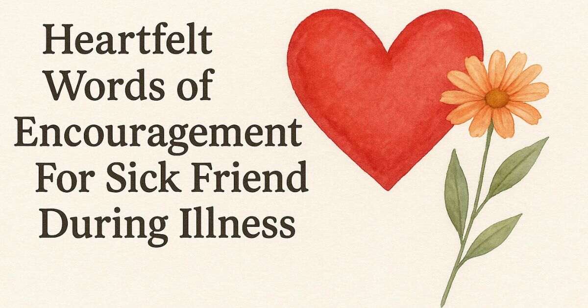 35+ Heartfelt Words of Encouraging Quotes For Sick Friend During Illness