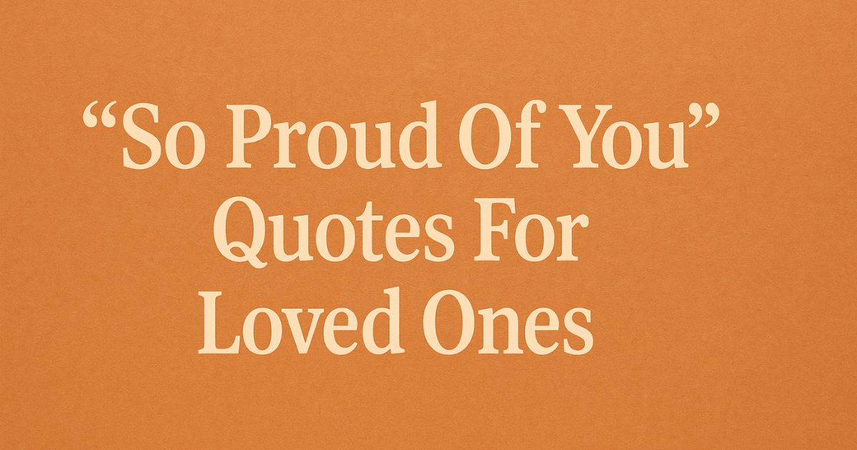 72 So Proud Of You Quotes For Loved Ones